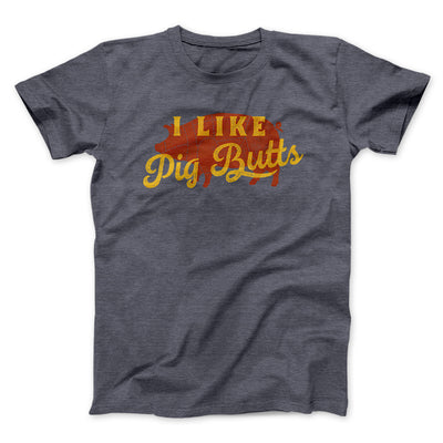 I Like Pig Butts Funny Men/Unisex T-Shirt Dark Grey Heather | Funny Shirt from Famous In Real Life