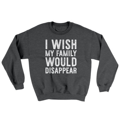 I Wish My Family Would Disappear Ugly Sweater Dark Heather | Funny Shirt from Famous In Real Life