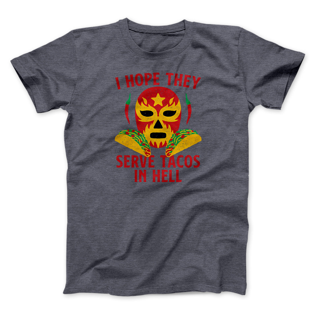 I Hope They Serve Tacos In Hell Men/Unisex T-Shirt | Funny Shirt from Famous In Real Life