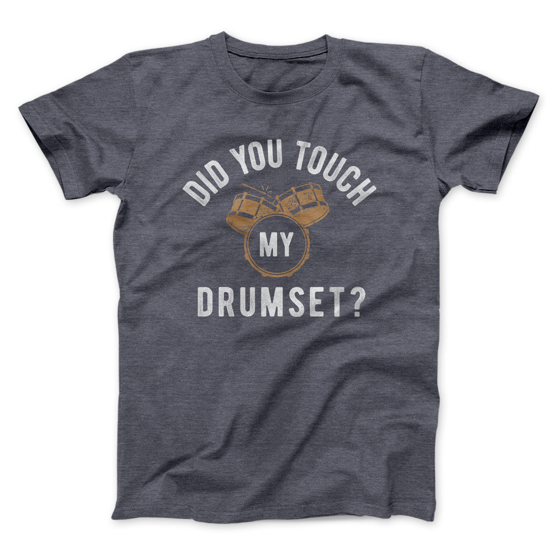Did You Touch My Drumset? Funny Movie Men/Unisex T-Shirt | Funny Shirt from Famous In Real Life