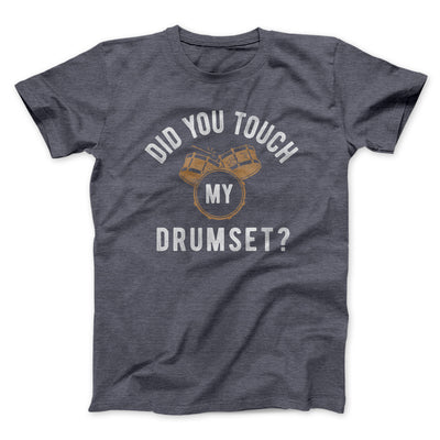 Did You Touch My Drumset? Funny Movie Men/Unisex T-Shirt Dark Grey Heather | Funny Shirt from Famous In Real Life