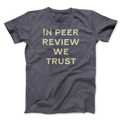 In Peer Review We Trust Men/Unisex T-Shirt Dark Grey Heather | Funny Shirt from Famous In Real Life