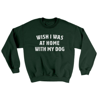 Wish I Was At Home With My Dog Ugly Sweater Forest Green | Funny Shirt from Famous In Real Life