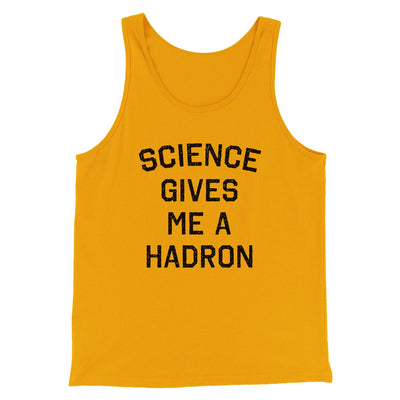Science Gives Me A Hadron Men/Unisex Tank Gold | Funny Shirt from Famous In Real Life