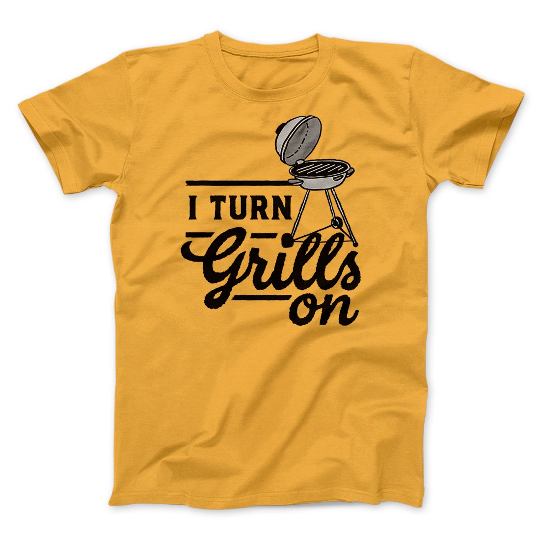I Turn Grills On Men/Unisex T-Shirt | Funny Shirt from Famous In Real Life