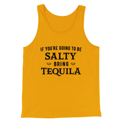 If You're Going To Be Salty, Bring Tequila Men/Unisex Tank Gold | Funny Shirt from Famous In Real Life