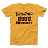 Give Into Beer Pressure Men/Unisex T-Shirt Gold | Funny Shirt from Famous In Real Life
