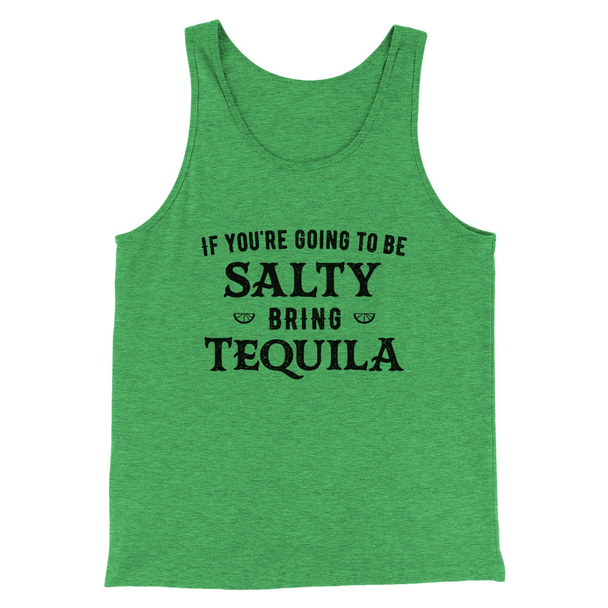 If You're Going To Be Salty, Bring Tequila Men/Unisex Tank | Funny Shirt from Famous In Real Life