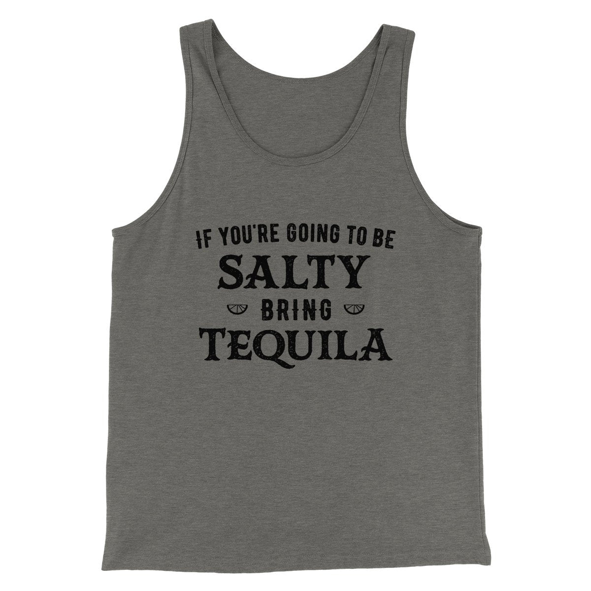 If You're Going To Be Salty, Bring Tequila Men/Unisex Tank | Funny Shirt from Famous In Real Life