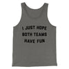 I Just Hope Both Teams Have Fun Men/Unisex Tank Top Grey TriBlend | Funny Shirt from Famous In Real Life