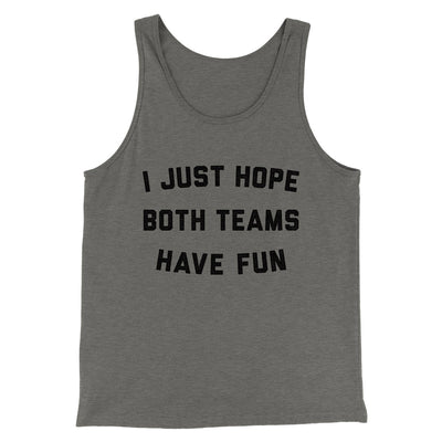 I Just Hope Both Teams Have Fun Funny Men/Unisex Tank Top Grey TriBlend | Funny Shirt from Famous In Real Life
