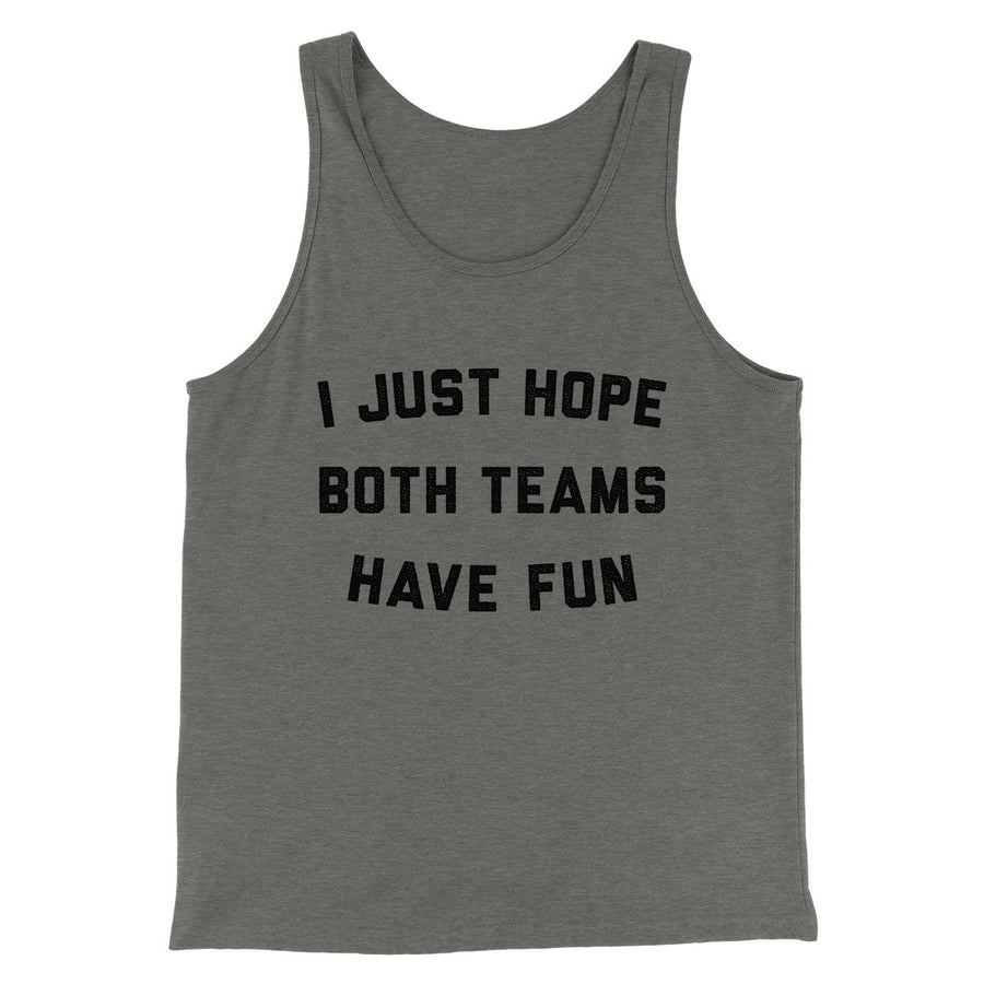 I Just Hope Both Teams Have Fun Funny Men/Unisex Tank Top Grey TriBlend | Funny Shirt from Famous In Real Life