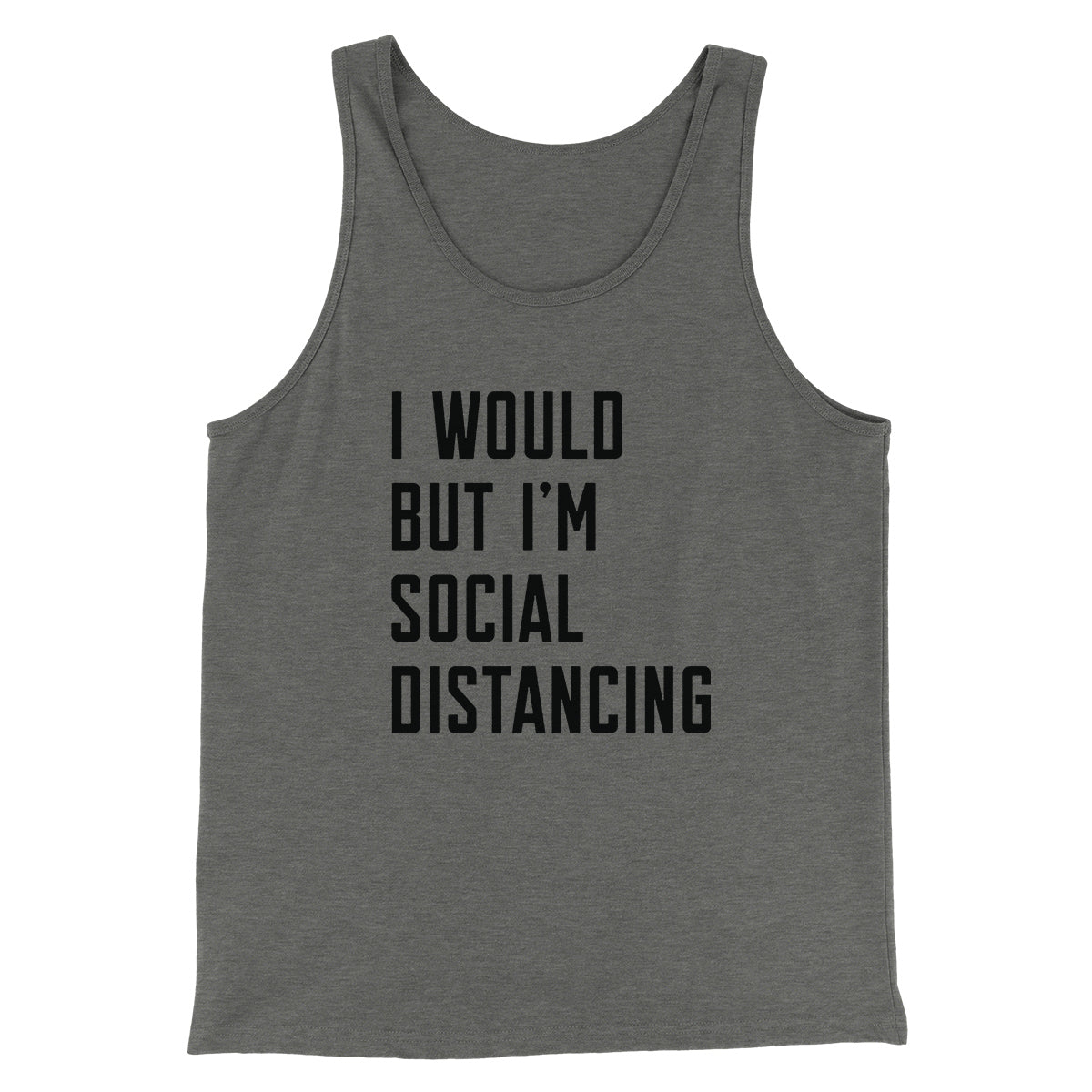 I Would But I'm Social Distancing Men/Unisex Tank Top | Funny Shirt from Famous In Real Life