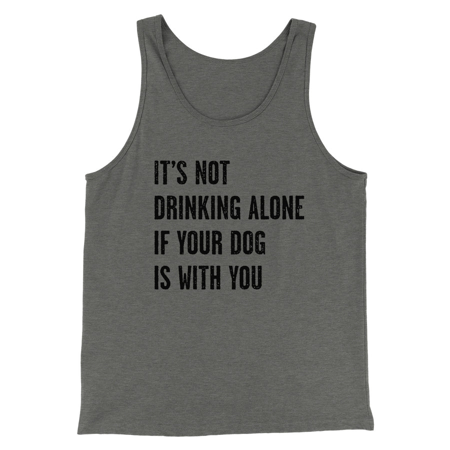 It's Not Drinking Alone If Your Dog Is With You Men/Unisex Tank Top | Funny Shirt from Famous In Real Life