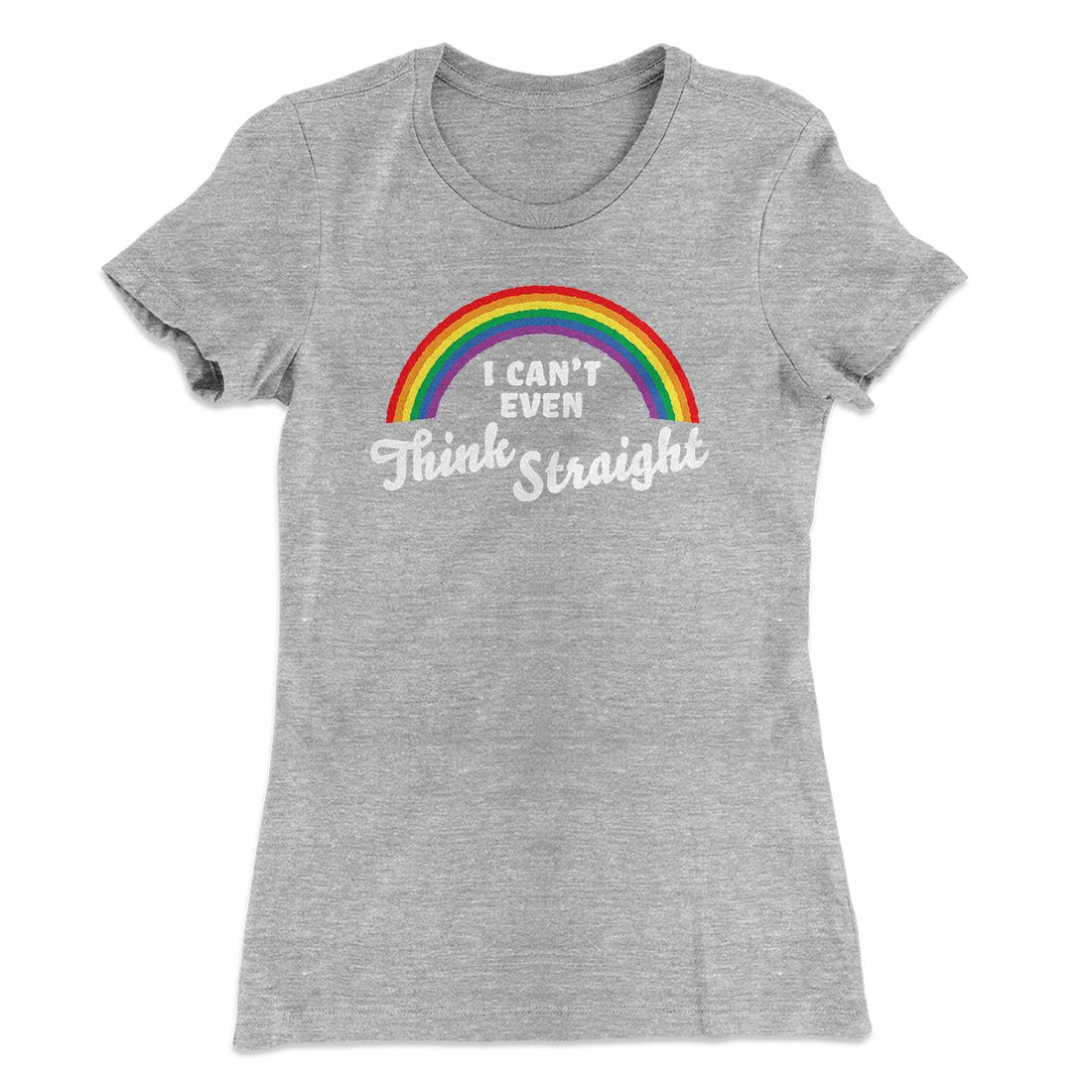 I Can't Even Think Straight Women's T-Shirt | Funny Shirt from Famous In Real Life