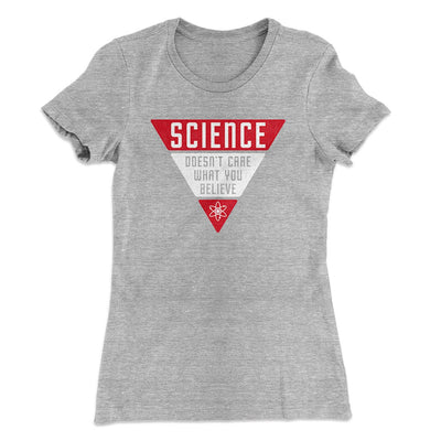 Science Doesn't Care What You Believe Women's T-Shirt Heather Grey | Funny Shirt from Famous In Real Life