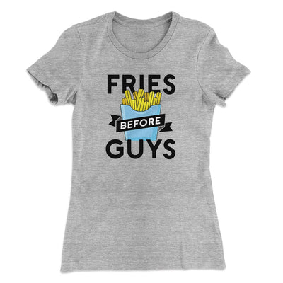 Fries Before Guys Funny Women's T-Shirt Heather Grey | Funny Shirt from Famous In Real Life