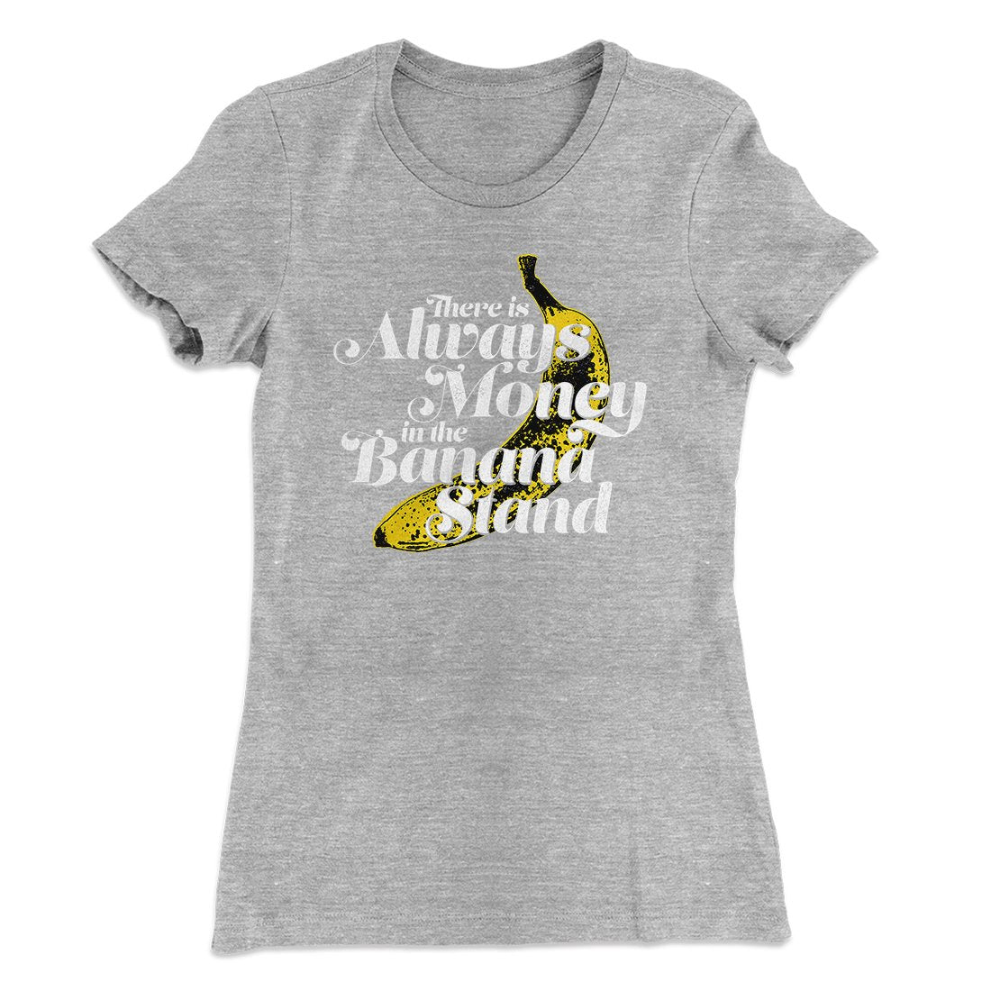 Always Money In The Banana Stand Women's T-Shirt | Funny Shirt from Famous In Real Life