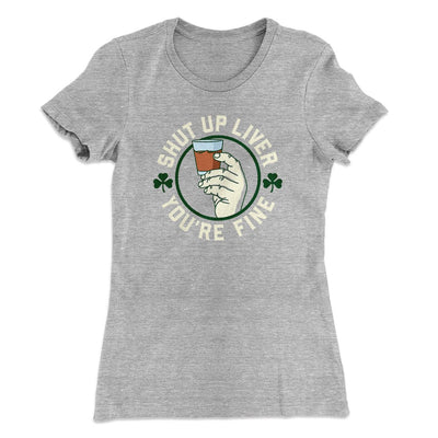 Shut Up Liver Women's T-Shirt Heather Grey | Funny Shirt from Famous In Real Life