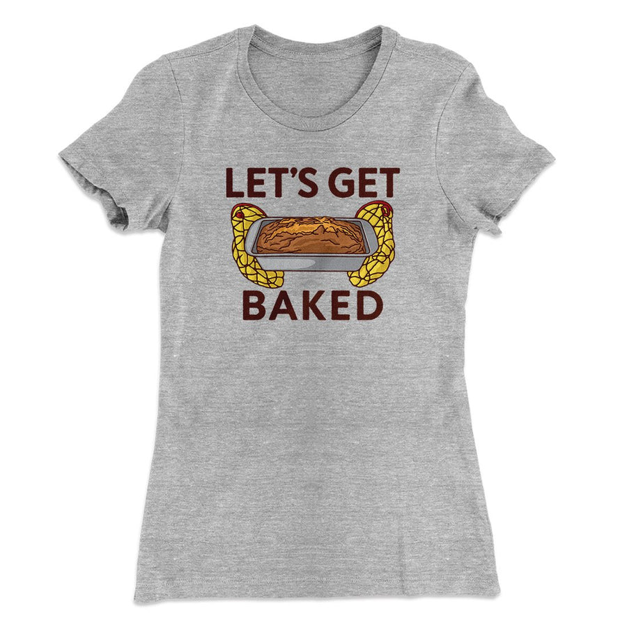 Let's Get Baked Women's T-Shirt | Funny Shirt from Famous In Real Life