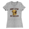 Don't Stop Retrievin' Women's T-Shirt Heather Gray | Funny Shirt from Famous In Real Life
