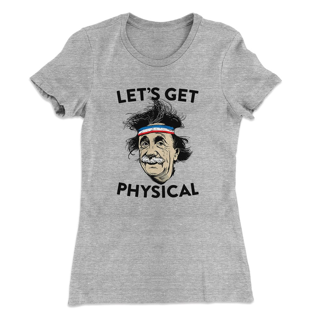 Let's Get Physical Women's T-Shirt | Funny Shirt from Famous In Real Life