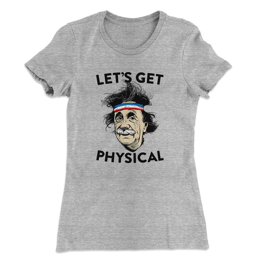 Let's Get Physical Women's T-Shirt | Funny Shirt from Famous In Real Life