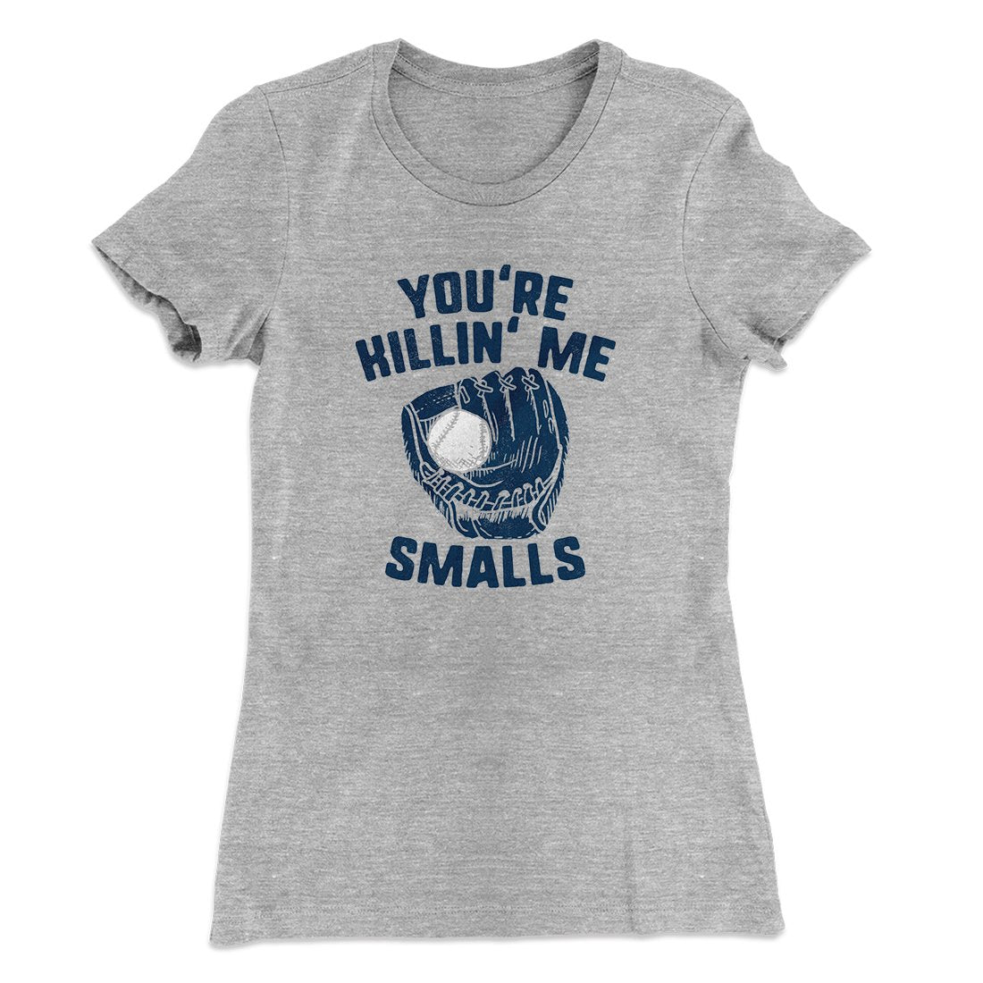 You're Killin' Me Smalls Women's T-Shirt | Funny Shirt from Famous In Real Life