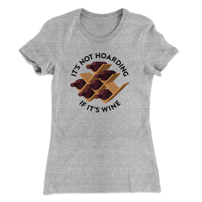 It's Not Hoarding If It's Wine Women's T-Shirt Heather Grey | Funny Shirt from Famous In Real Life