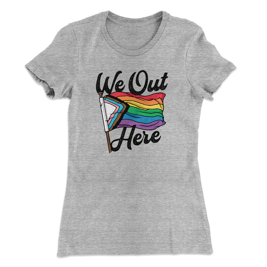 We Out Here Women's T-Shirt | Funny Shirt from Famous In Real Life