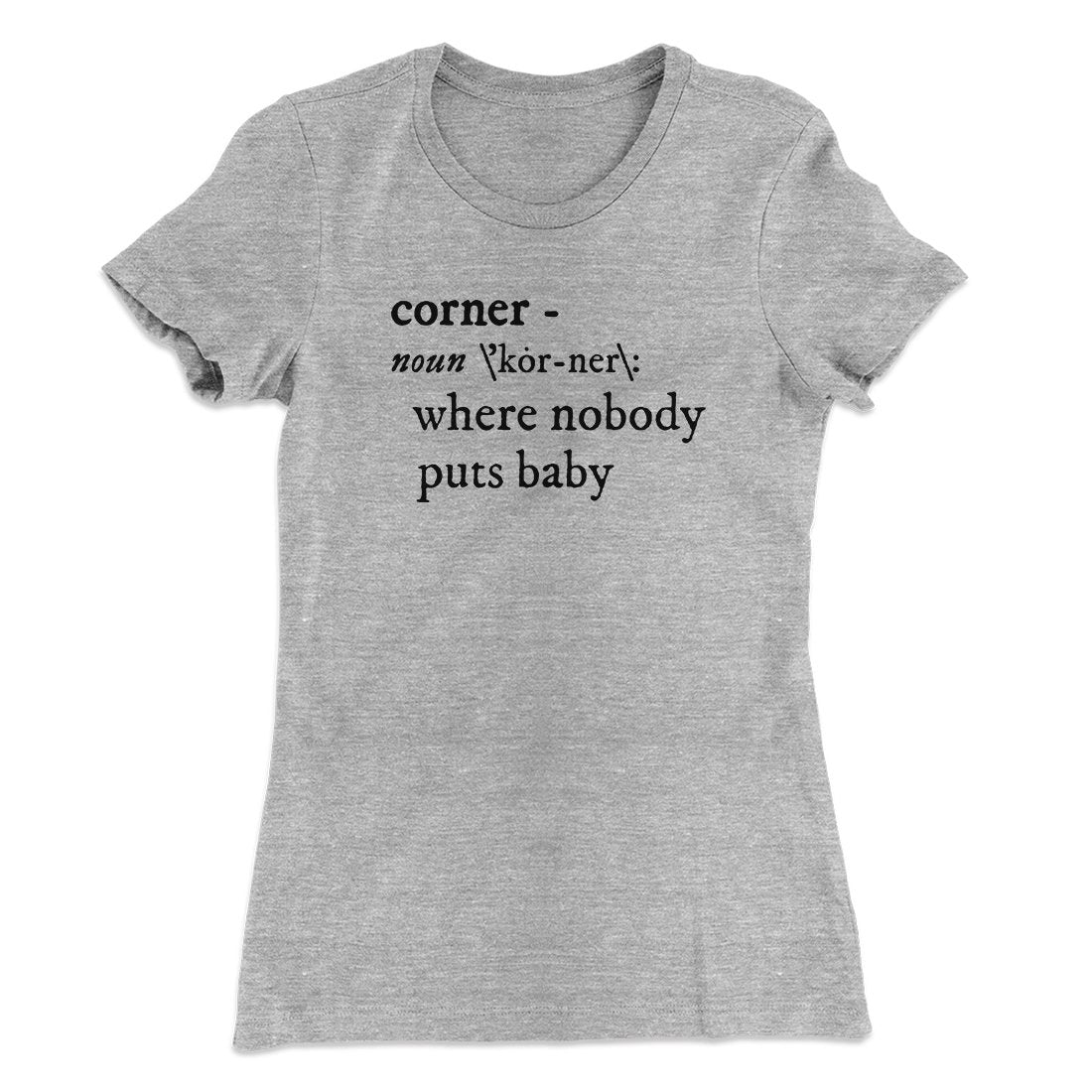 Nobody Puts Baby In A Corner Women's T-Shirt | Funny Shirt from Famous In Real Life