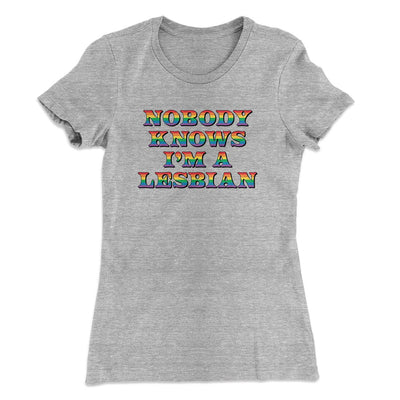 Nobody Knows I'm A Lesbian Women's T-Shirt Heather Grey | Funny Shirt from Famous In Real Life