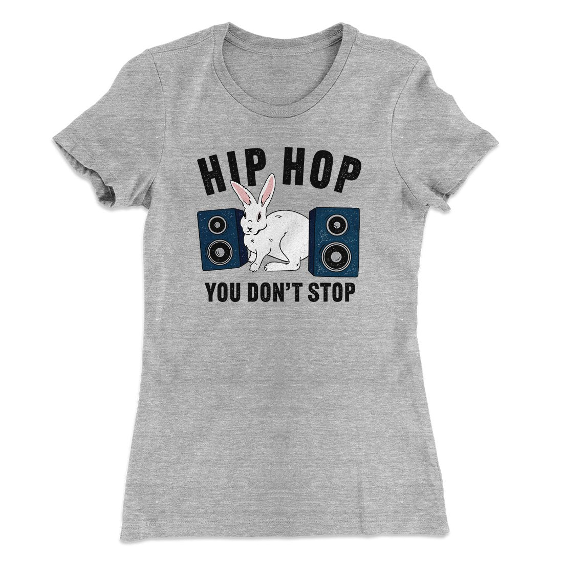 Hip Hop You Don't Stop Women's T-Shirt | Funny Shirt from Famous In Real Life