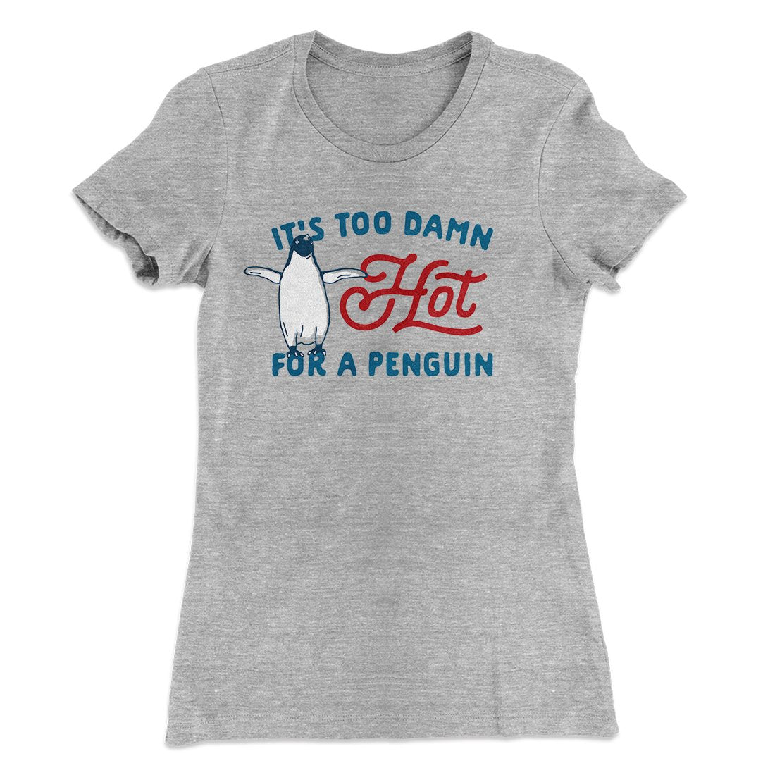 It's Too Damn Hot for a Penguin Women's T-Shirt | Funny Shirt from Famous In Real Life