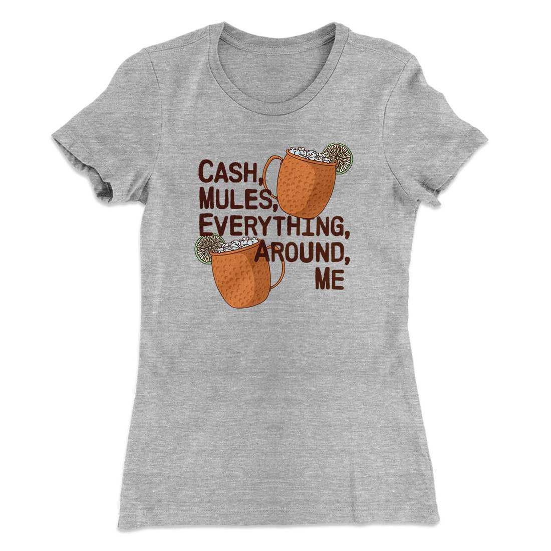 Cash Mules Everything Around Me Funny Women's T-Shirt | Funny Shirt from Famous In Real Life