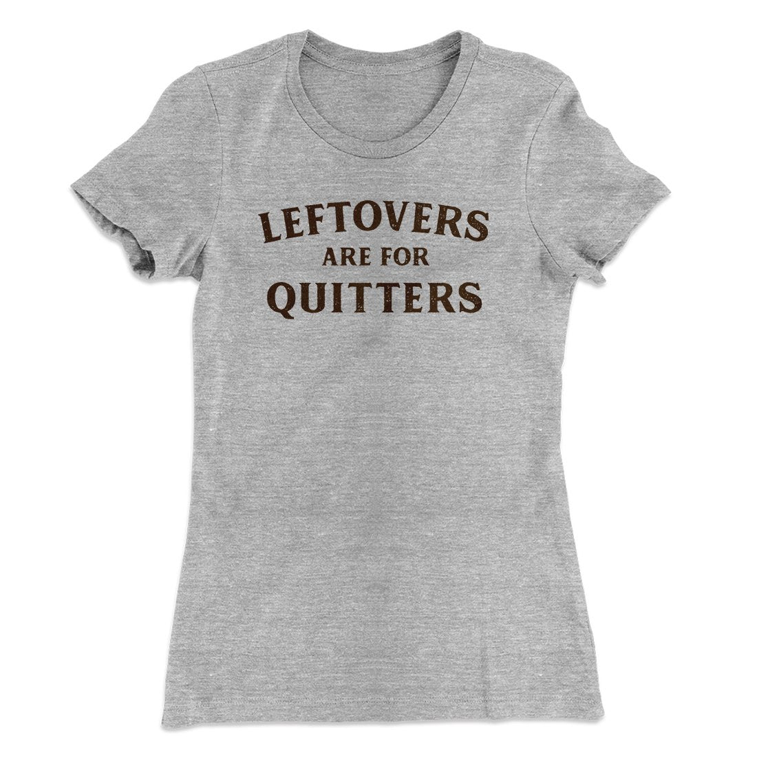 Leftovers Are For Quitters Funny Thanksgiving Women's T-Shirt | Funny Shirt from Famous In Real Life