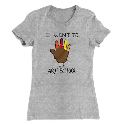 I Went To Art School Funny Thanksgiving Women's T-Shirt Heather Grey | Funny Shirt from Famous In Real Life