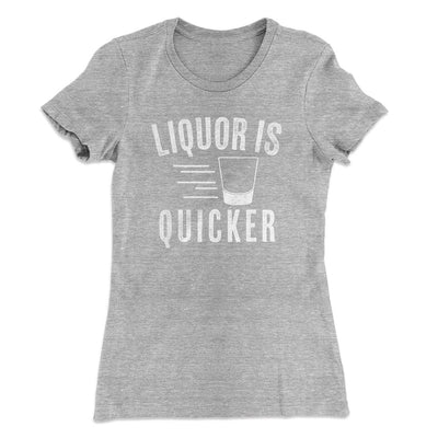 Liquor Is Quicker Women's T-Shirt Heather Grey | Funny Shirt from Famous In Real Life
