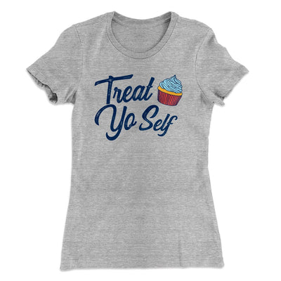 Treat Yo' Self Women's T-Shirt Heather Grey | Funny Shirt from Famous In Real Life