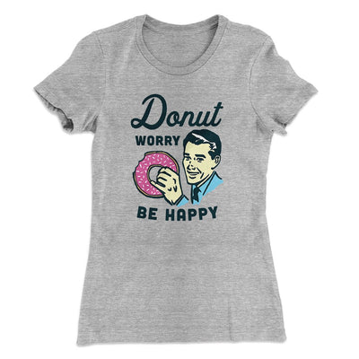 Donut Worry Be Happy Women's T-Shirt Heather Grey | Funny Shirt from Famous In Real Life