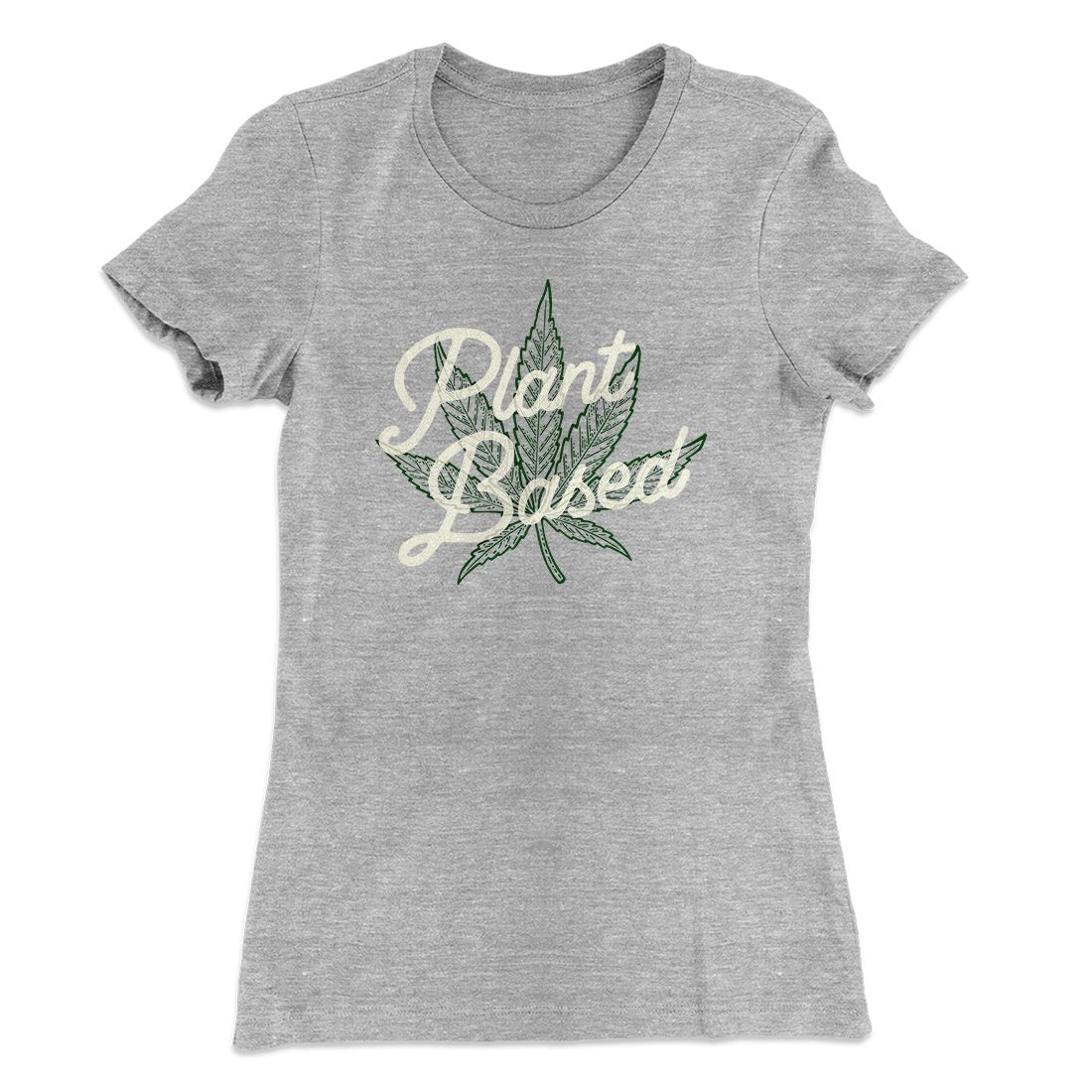 Plant Based Funny Women's T-Shirt | Funny Shirt from Famous In Real Life