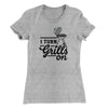 I Turn Grills On Women's T-Shirt Heather Gray | Funny Shirt from Famous In Real Life