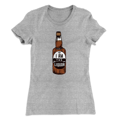I am the Liquor Women's T-Shirt Heather Gray | Funny Shirt from Famous In Real Life
