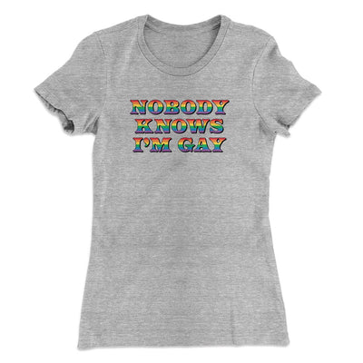 Nobody Knows I'm Gay Women's T-Shirt Heather Grey | Funny Shirt from Famous In Real Life