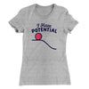 I Have Potential Women's T-Shirt Heather Gray | Funny Shirt from Famous In Real Life