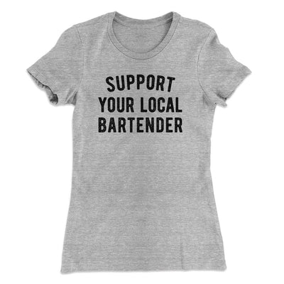Support Your Local Bartender Women's T-Shirt Heather Grey | Funny Shirt from Famous In Real Life