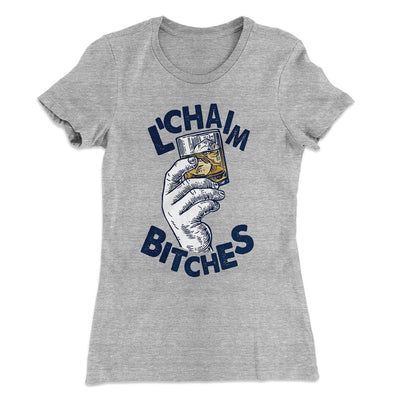 L'Chaim Bitches Women's T-Shirt Heather Gray | Funny Shirt from Famous In Real Life