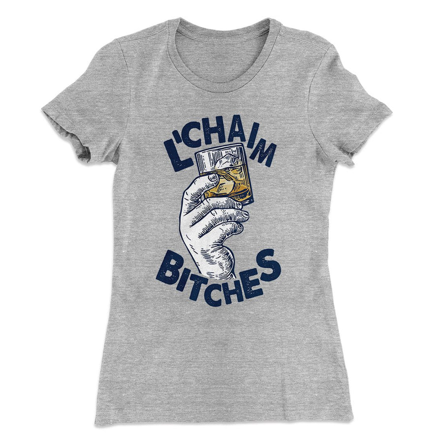 L'Chaim Bitches Women's T-Shirt Heather Gray | Funny Shirt from Famous In Real Life