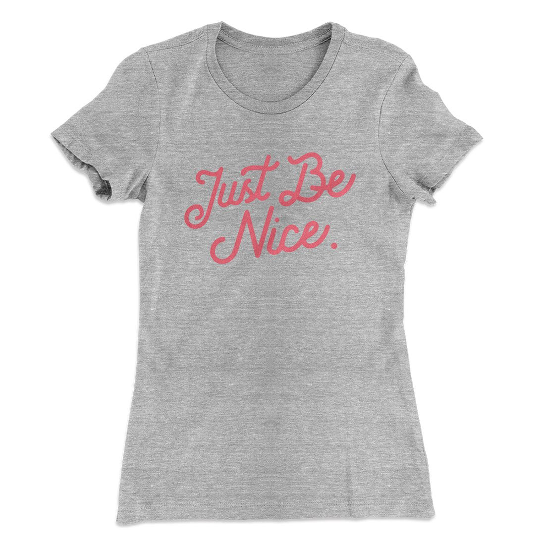 Just Be Nice Funny Women's T-Shirt | Funny Shirt from Famous In Real Life