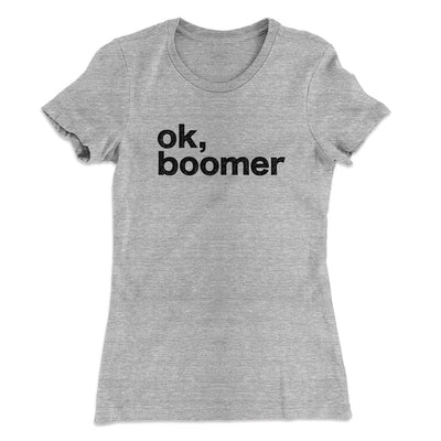 OK, Boomer Funny Women's T-Shirt Heather Grey | Funny Shirt from Famous In Real Life